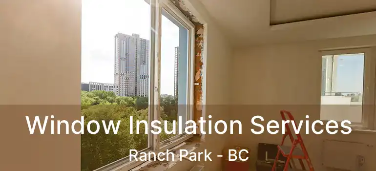  Window Insulation Services Ranch Park - BC