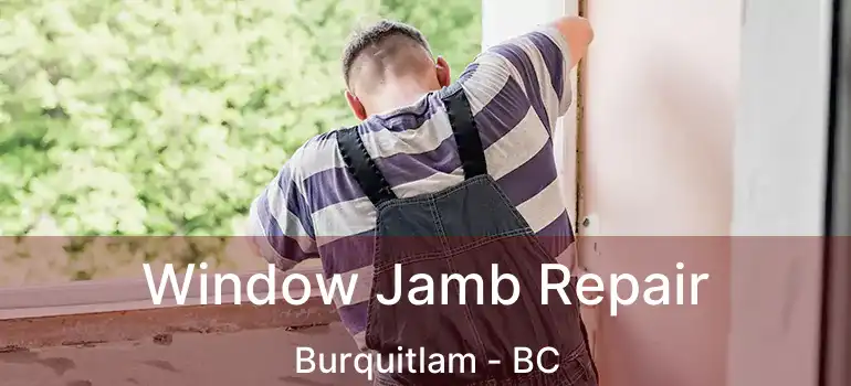  Window Jamb Repair Burquitlam - BC
