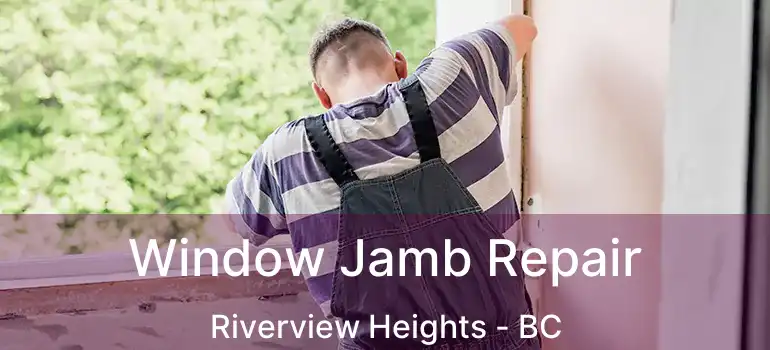  Window Jamb Repair Riverview Heights - BC
