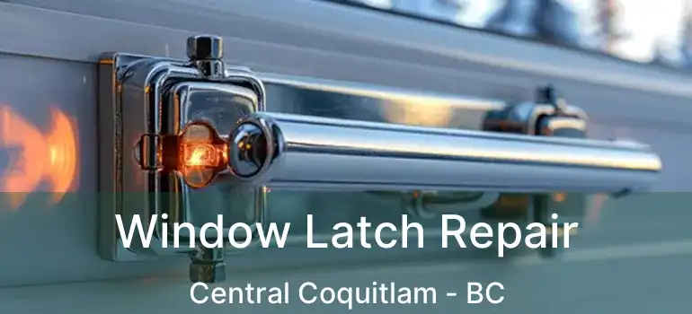  Window Latch Repair Central Coquitlam - BC