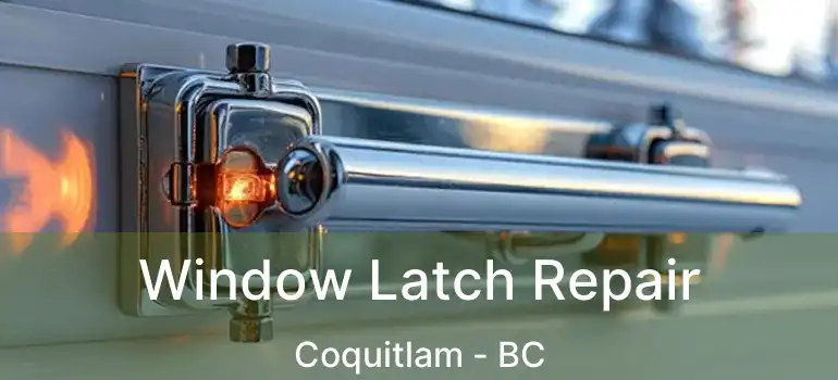  Window Latch Repair Coquitlam - BC