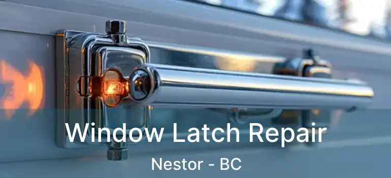  Window Latch Repair Nestor - BC