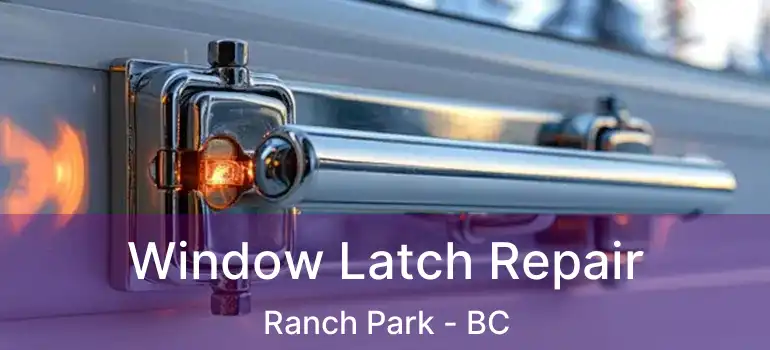  Window Latch Repair Ranch Park - BC