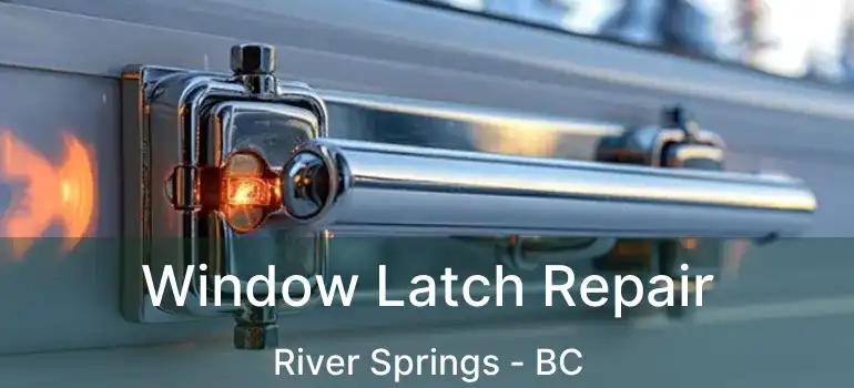  Window Latch Repair River Springs - BC