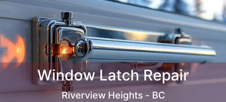 Window Latch Repair Riverview Heights - BC