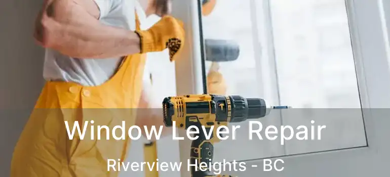  Window Lever Repair Riverview Heights - BC