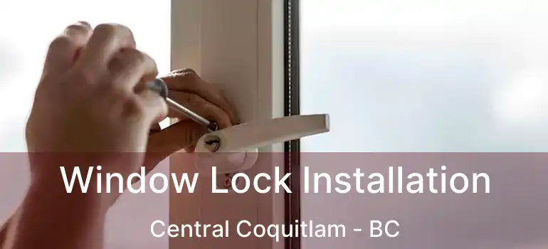  Window Lock Installation Central Coquitlam - BC