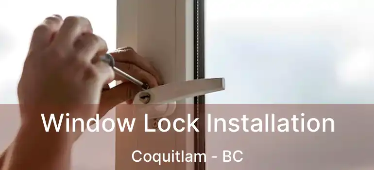  Window Lock Installation Coquitlam - BC