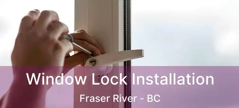 Window Lock Installation Fraser River - BC