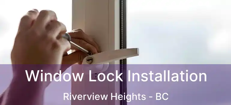  Window Lock Installation Riverview Heights - BC