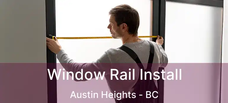  Window Rail Install Austin Heights - BC
