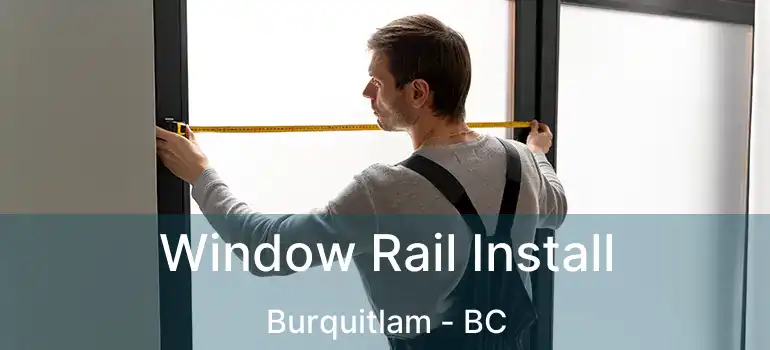  Window Rail Install Burquitlam - BC