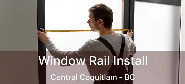  Window Rail Install Central Coquitlam - BC