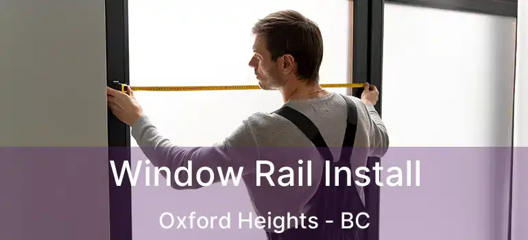  Window Rail Install Oxford Heights - BC