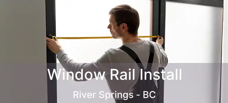  Window Rail Install River Springs - BC