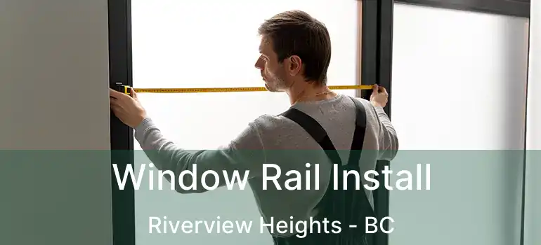  Window Rail Install Riverview Heights - BC