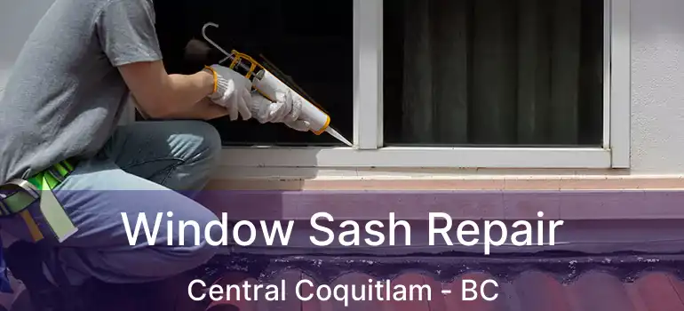  Window Sash Repair Central Coquitlam - BC