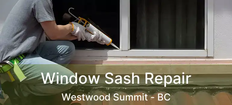  Window Sash Repair Westwood Summit - BC