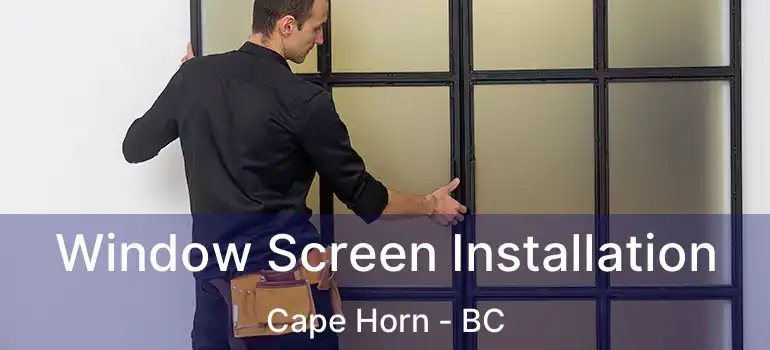  Window Screen Installation Cape Horn - BC