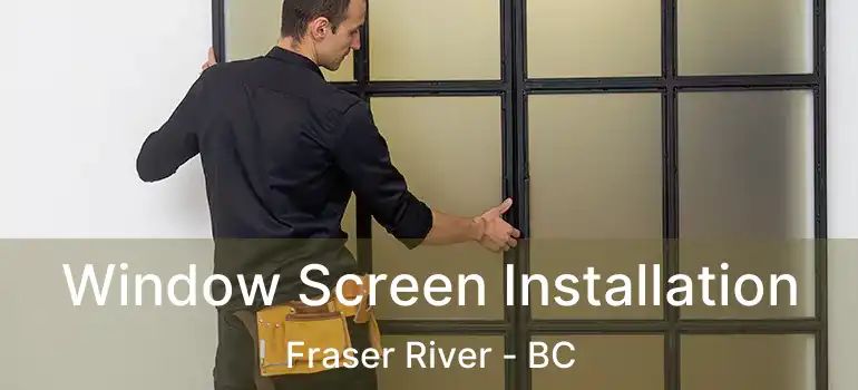  Window Screen Installation Fraser River - BC