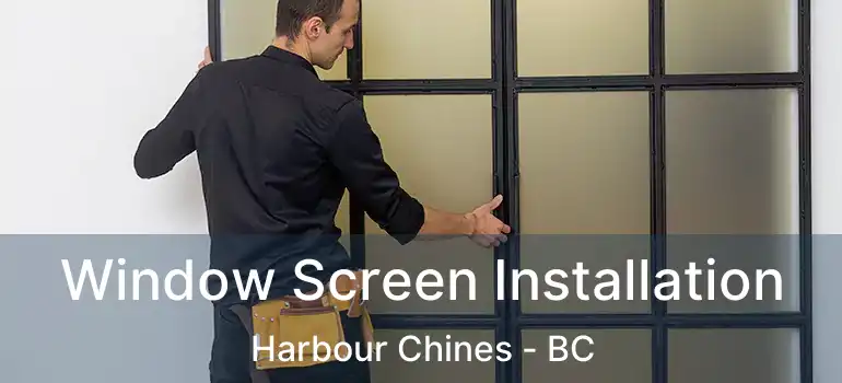  Window Screen Installation Harbour Chines - BC