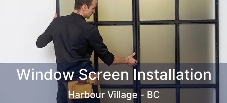  Window Screen Installation Harbour Village - BC