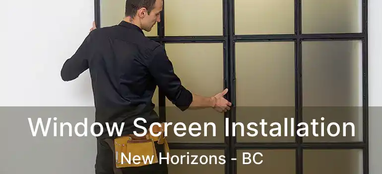 Window Screen Installation New Horizons - BC