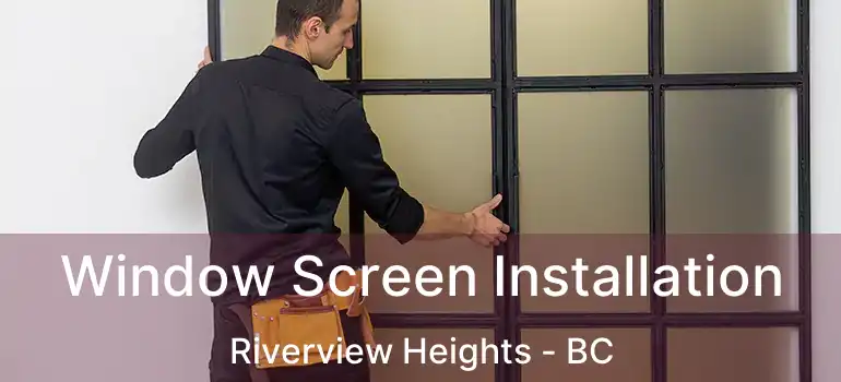  Window Screen Installation Riverview Heights - BC