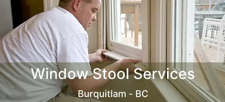  Window Stool Services Burquitlam - BC