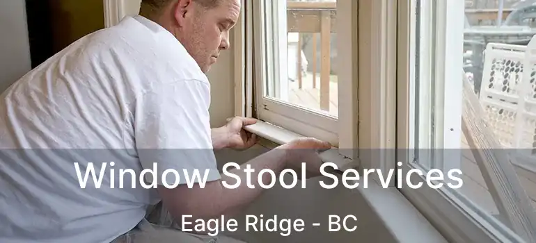  Window Stool Services Eagle Ridge - BC