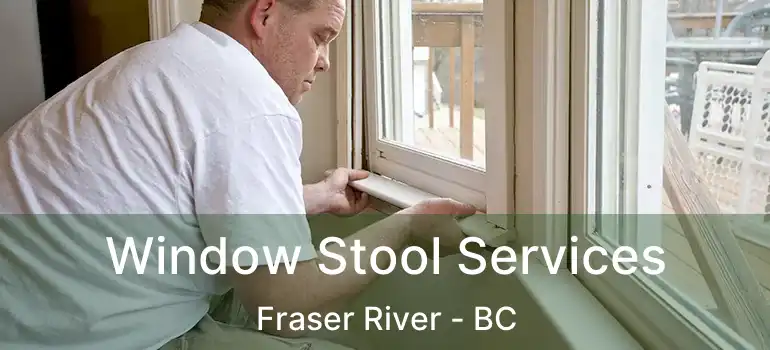  Window Stool Services Fraser River - BC