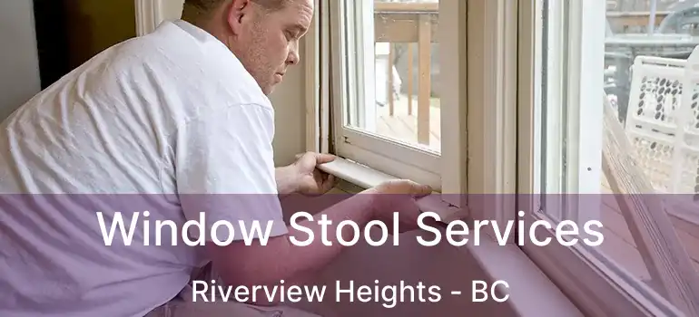  Window Stool Services Riverview Heights - BC