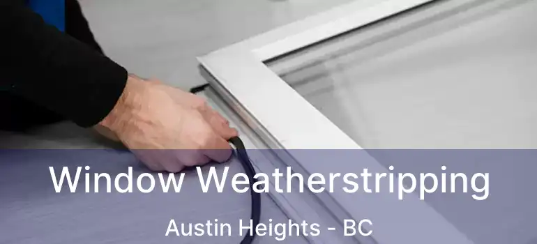  Window Weatherstripping Austin Heights - BC
