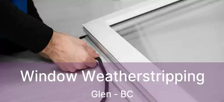  Window Weatherstripping Glen - BC