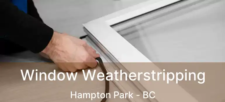  Window Weatherstripping Hampton Park - BC