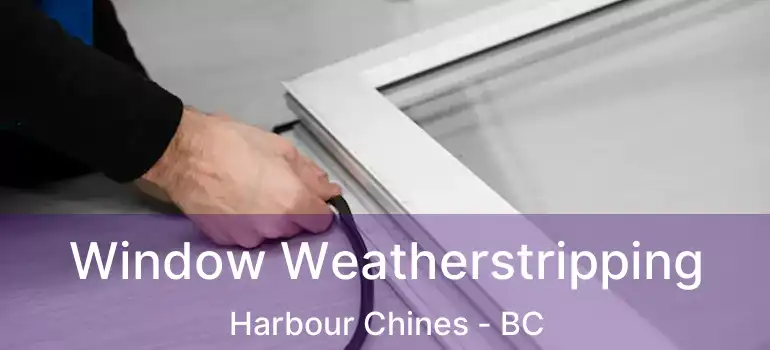  Window Weatherstripping Harbour Chines - BC