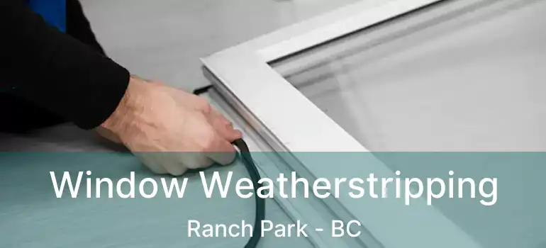  Window Weatherstripping Ranch Park - BC